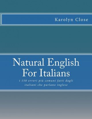 Carte Natural English For Italians: : i 150 errori pi? comuni fatti dagli italiani che parlano inglese Karolyn Close