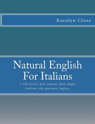 Kniha Natural English For Italians: : i 150 errori pi? comuni fatti dagli italiani che parlano inglese Karolyn Close