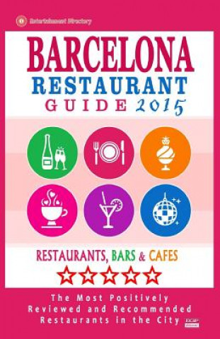 Книга Barcelona Restaurant Guide 2015: Best Rated Restaurants in Barcelona - 500 restaurants, bars and cafés recommended for visitors. Charles G McKeown