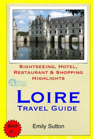 Kniha Loire Travel Guide: Sightseeing, Hotel, Restaurant & Shopping Highlights Emily Sutton