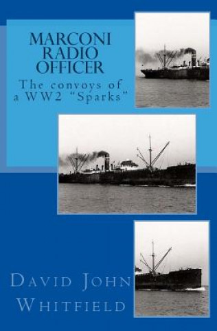 Kniha Marconi Radio Officer: The convoys of a WW2 "Sparks" MR David John Whitfield