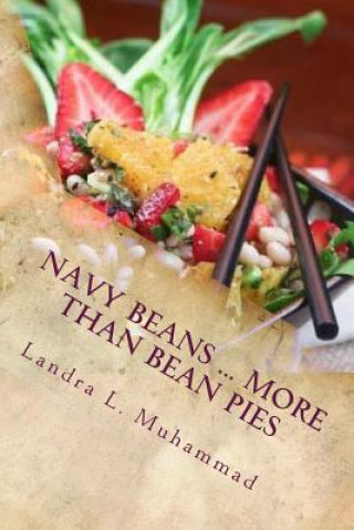 Книга Navy Beans ... More Than Bean Pies: A collection of recipes featuring the one and only Navy Bean Landra L Muhammad