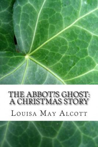 Książka The Abbot's Ghost: A Christmas Story: (Louisa May Alcott Classics Collection) Louisa May Alcott