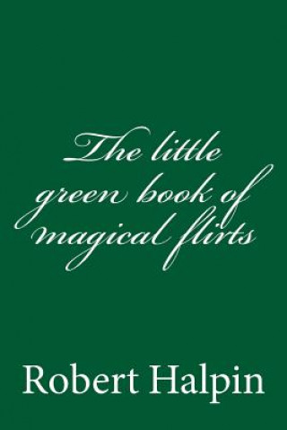 Carte The little green book of magical flirts MR Robert Anthony Halpin