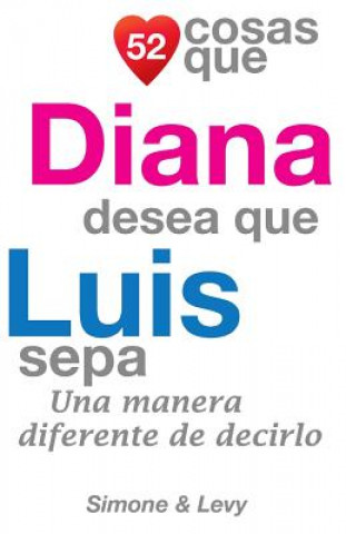 Kniha 52 Cosas Que Diana Desea Que Luis Sepa: Una Manera Diferente de Decirlo J L Leyva