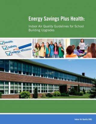 Kniha Energy Savings Plus Health: Indoor Air Quality Guidelines for School Building Upgrades United States Environmental Protection a