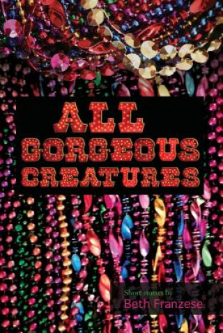 Knjiga All Gorgeous Creatures Beth Franzese