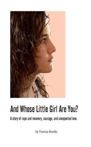 Книга And Whose Little Girl Are You?: A story of rape and recovery, courage, and unexpected love Patricia Brooks