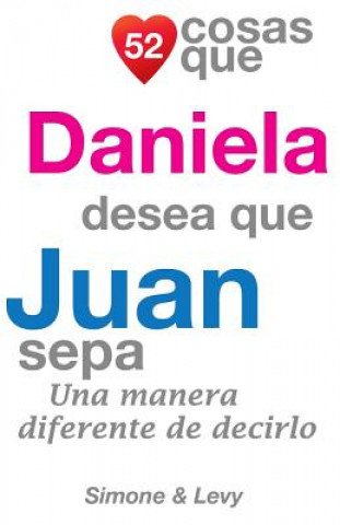 Könyv 52 Cosas Que Daniela Desea Que Juan Sepa: Una Manera Diferente de Decirlo J L Leyva