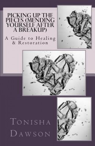 Kniha Picking Up The Pieces (Mending yourself after a breakup): A Guide to Healing & Restoration Tonisha L Dawson