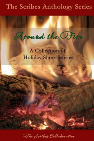 Könyv Around the Fire: A Collection of Holiday Short Stories The Scribes Collaborative