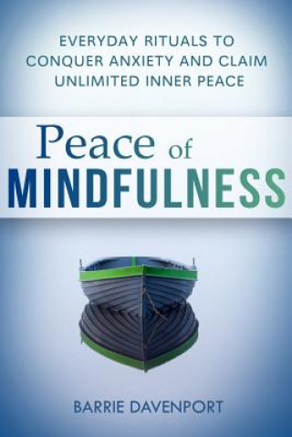 Kniha Peace of Mindfulness: Everyday Rituals to Conquer Anxiety and Claim Unlimited Inner Peace Barrie Davenport
