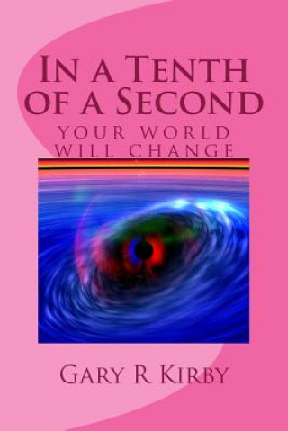 Knjiga In a Tenth of a Second: your world will change Gary R Kirby