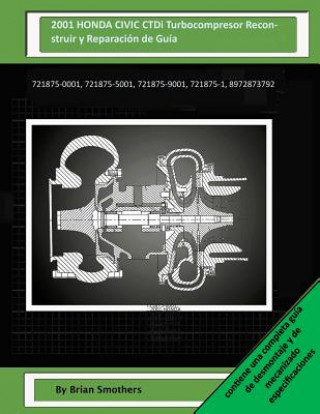 Kniha 2001 HONDA CIVIC CTDi Turbocompresor Reconstruir y Reparación de Guía: 721875-0001, 721875-5001, 721875-9001, 721875-1, 8972873792 Brian Smothers