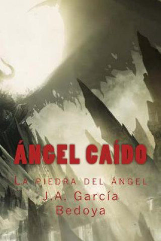 Könyv Ángel Caído: la piedra del ángel J a Garcia Bedoya