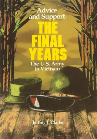 Könyv Advice and Support: The Final Years, 1965-1973 Center of Military History United States