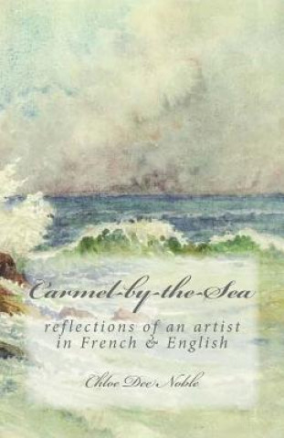 Knjiga Carmel-by-the-Sea: reflections of an artist in French & English Chloe Dee Noble