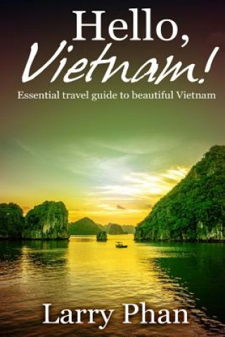 Livre Hello, Vietnam!: Essential guide for a great trip to beautiful Vietnam. All you need to know to get the best experience on your travel Larry Phan