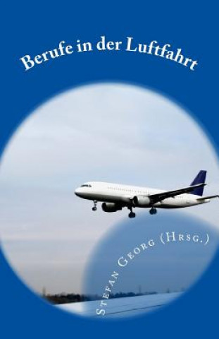 Kniha Berufe in der Luftfahrt: Vom Berufsflugzeugführer über den Fluglotsen bis zum Tourismuskaufmann Stefan Georg (Hrsg )