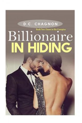 Kniha Billionaire in Hiding: Book Two: Dawn in the Canopies D C Chagnon