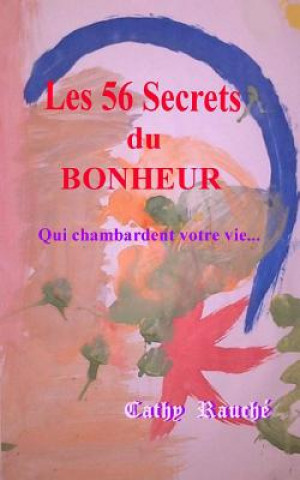 Kniha Les 56 Secrets du BONHEUR: Qui chambardent votre vie Rauche Cathy