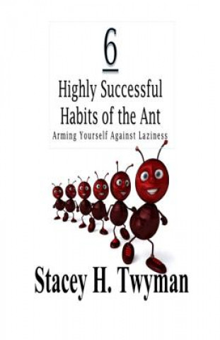 Książka 6 Highly Successful Habits of the Ant: Arming Yourself Against Laziness Stacey H Twyman