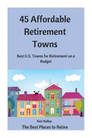 Kniha 45 Affordable Retirement Towns Kris Kelley