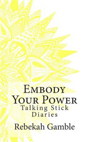 Kniha The Talking Stick Diaries: Embody Your Power Rebekah Elizabeth Gamble