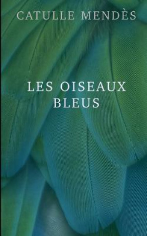Knjiga Les oiseaux bleus Catulle Mendes
