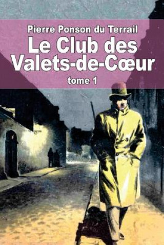 Kniha Le Club des Valets-de-Coeur: Tome 1 Pierre Ponson Du Terrail