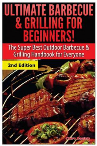 Knjiga Ultimate Barbecue and Grilling for Beginners: The Super Best Outdoor Barbecue and Grilling Handbook for Everyone Claire Daniels