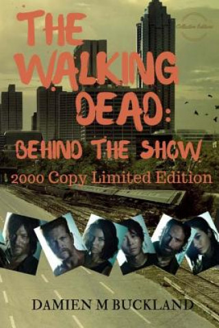 Könyv The Walking Dead: Behind The Show: 2000 Copy Limited Edition MR Damien M Buckland