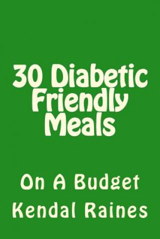 Kniha 30 Diabetic Friendly Meals: On A Budget Kendal Raines