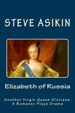 Knjiga Elizabeth of RUSSIA: Another Virgin Queen Gloriana: A Romanov Plays Drama Steve Asikin