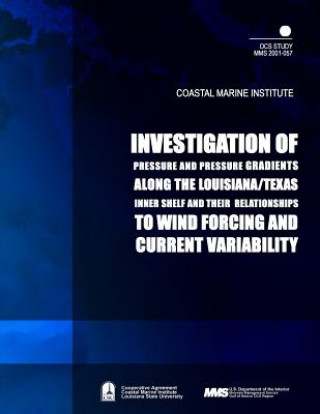 Book Investigation of Pressure and Pressure Gradients along the Louisiana/ Texas Inner Shelf and Their Relationships to Wind Forcing and Current Variabilit U S Department of the Interior Minerals