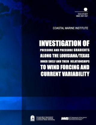 Kniha Investigation of Pressure and Pressure Gradients along the Louisiana/ Texas Inner Shelf and Their Relationships to Wind Forcing and Current Variabilit U S Department of the Interior Minerals