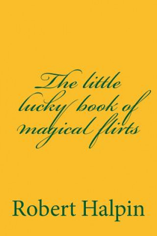 Carte The little lucky book of magical flirts MR Robert Anthony Halpin
