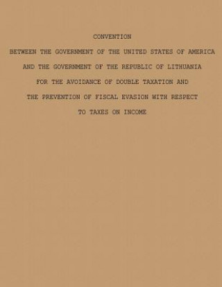 Kniha Convention Between the Government of The United States of America and The Government of The Republic of Lithuania for the Avoidance of Double Taxation The U S Government