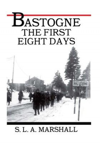 Libro Bastogne the Story of the First Eight Days: In Which the 101st Airborne Division Was Closed within the Ring of German Forces S L a Marshall