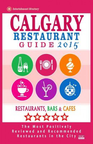 Kniha Calgary Restaurant Guide 2015: Best Rated Restaurants in Calgary, Canada - 500 restaurants, bars and cafés recommended for visitors, 2015. Michael B Dery