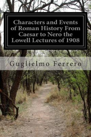 Könyv Characters and Events of Roman History From Caesar to Nero the Lowell Lectures of 1908 Guglielmo Ferrero