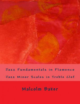 Carte Jazz Fundamentals in Flamenco: Jazz Minor Scales in Treble Clef Malcolm Lynn Baker