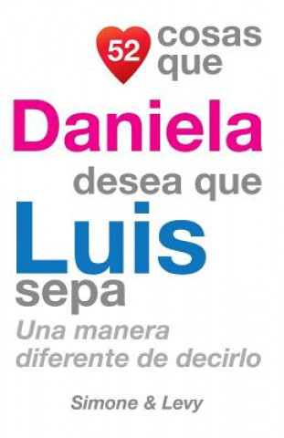 Könyv 52 Cosas Que Daniela Desea Que Luis Sepa: Una Manera Diferente de Decirlo J L Leyva