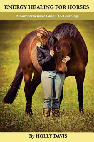 Kniha Energy Healing for Horses: A Comprehensive Guide to Learning Holly Davis