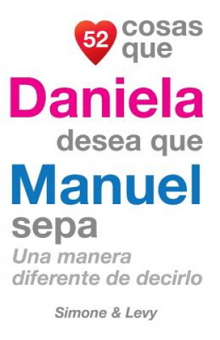 Könyv 52 Cosas Que Daniela Desea Que Manuel Sepa: Una Manera Diferente de Decirlo J L Leyva