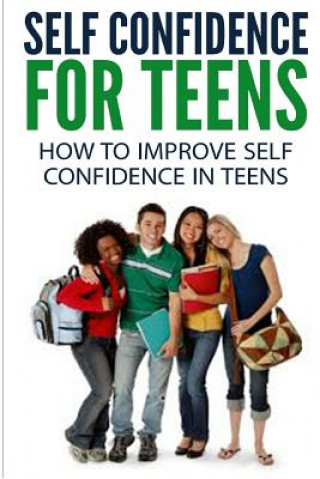 Carte Self Confidence for Teens: How to Improve Self Confidence in Teenagers Dan Miller