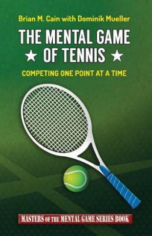 Kniha The Mental Game of Tennis: Competing One Point at a Time Brian M Cain