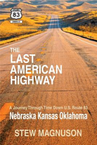 Kniha The Last American Highway: A Journey Through Time Down U.S Route 83: Nebraska Kansas Oklahoma Stew Magnuson