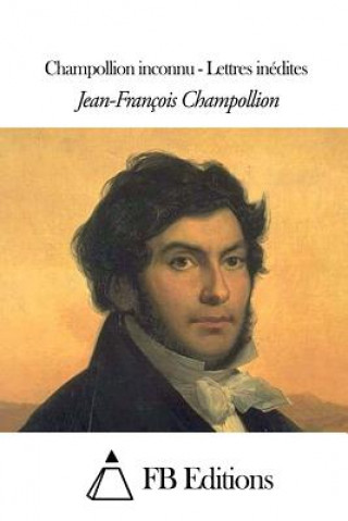 Kniha Champollion Inconnu - Lettres Inédites Jean-Francois Champollion