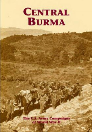 Kniha The U.S. Army Campaigns of World War II: Central Burma U S Army Center of Military History